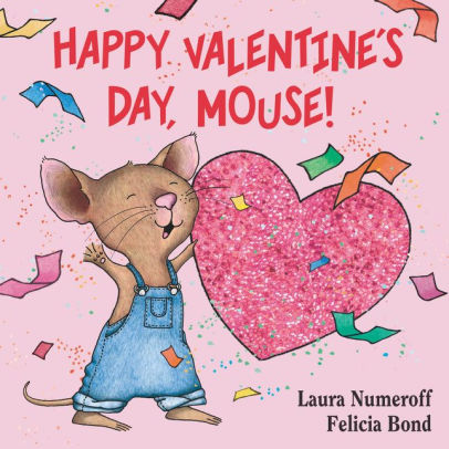 HAPPY VALENTINE'S DAY, MOUSE! - NUMEROFF. LAURA JOFFE ; BOND. FELICIA