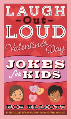 LAUGH-OUT-LOUD VALENTINE'S DAY JOKES FOR KIDS - ELLIOTT. ROB