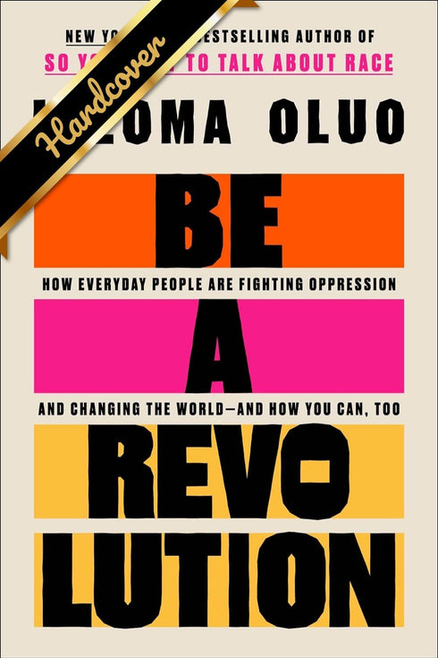 BE A REVOLUTION: HOW EVERYDAY PEOPLE ARE FIGHTING OPPRESSION AND - OLUO. IJEOMA