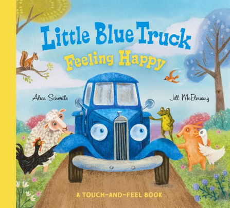 LITTLE BLUE TRUCK FEELING HAPPY: A TOUCH-AND-FEEL BOOK - SCHERTLE. ALICE