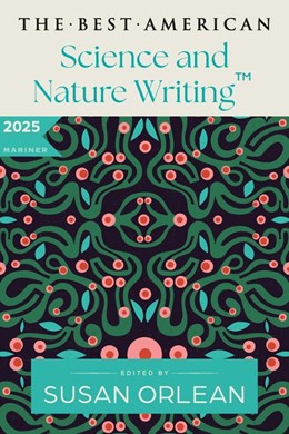 THE BEST AMERICAN SCIENCE & NATURE WRITING 2025 - ORLEAN. SUSAN