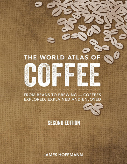 THE WORLD ATLAS OF COFFEE: FROM BEANS TO BREWING - HOFFMANN. JAMES
