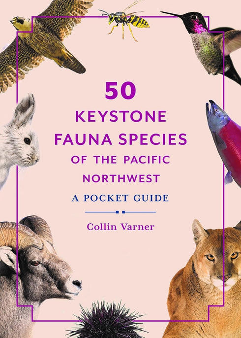 50 KEYSTONE FAUNA SPECIES OF THE PNW: A POCKET GUIDE - VARNER. COLLIN