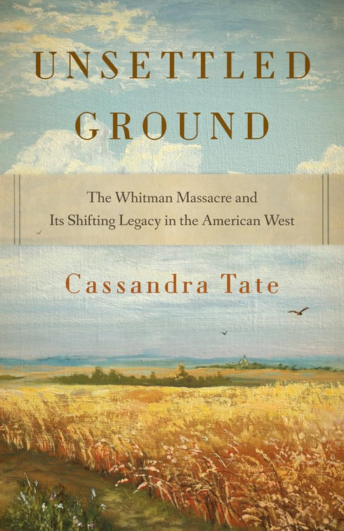 UNSETTLED GROUND: THE WHITMAN MASSACRE... - TATE. CASSANDRA
