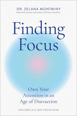 FINDING FOCUS: OWN YOUR ATTENTION IN AN AGE OF DISTRACTION - MONTMINY. ZELANA