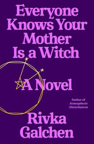 EVERYONE KNOWS YOUR MOTHER IS A WITCH - GALCHEN. RIVKA