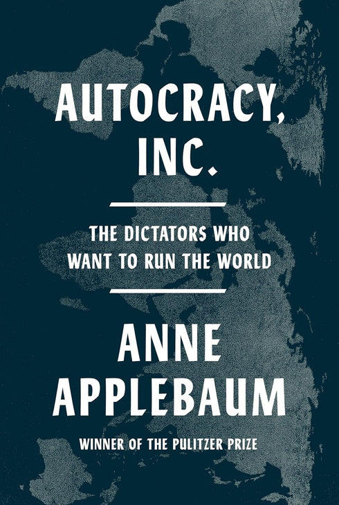 AUTOCRACY, INC.: THE DICTATORS WHO WANT TO RUN THE WORLD - APPLEBAUM. ANNE