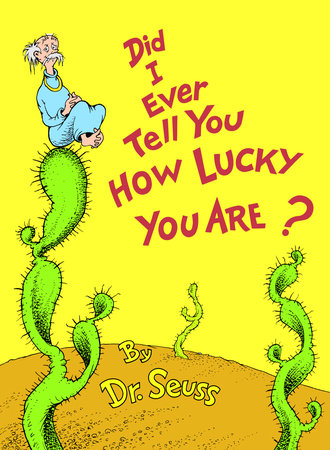 DID I EVER TELL YOU HOW LUCKY YOU ARE? - DR SEUSS ; DR SEUSS CHILDRENS PICTURE