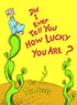 DID I EVER TELL YOU HOW LUCKY YOU ARE? - DR SEUSS ; DR SEUSS CHILDRENS PICTURE
