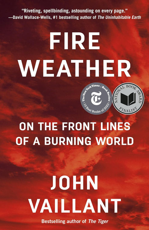 FIRE WEATHER: ON THE FRONT LINES OF A BURNING WORLD - VAILLANT. JOHN