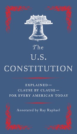 THE U.S. CONSTITUTION: EXPLAINED FOR EVERY AMERICAN TODAY - RAPHAEL. RAY
