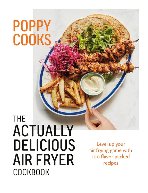 POPPY COOKS: THE ACTUALLY DELICIOUS AIR FRYER COOKBOOK - O'TOOLE. POPPY