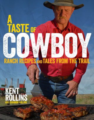 A TASTE OF COWBOY: RANCH RECIPES AND TALES FROM THE TRAIL - ROLLINS. KENT ; ROLL