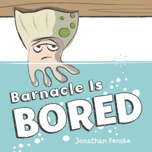 BARNACLE IS BORED - FENSKE. JONATHAN