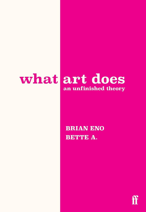 WHAT ART DOES: AN UNFINISHED THEORY - ADRIAANSE. BETTE; ENO. BRIAN