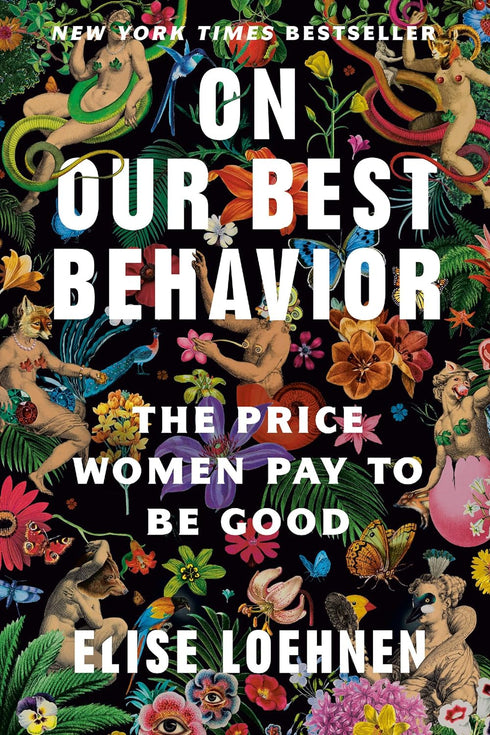 ON OUR BEST BEHAVIOR: THE PRICE WOMEN PAY TO BE GOOD - LOEHNEN. ELISE
