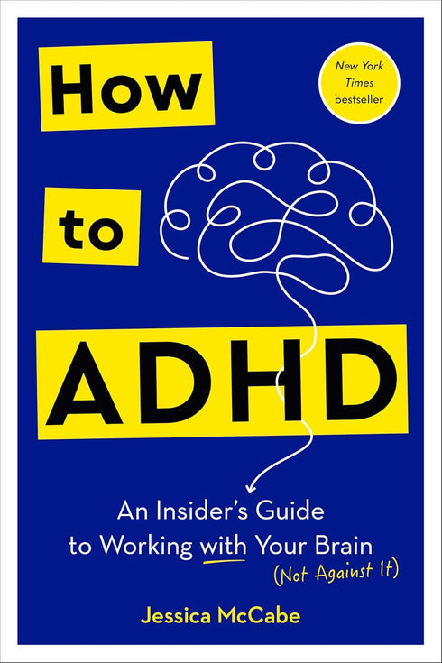 HOW TO ADHD: AN INSIDER'S GUIDE TO WORKING WITH YOUR BRAIN - MCCABE. JESSICA