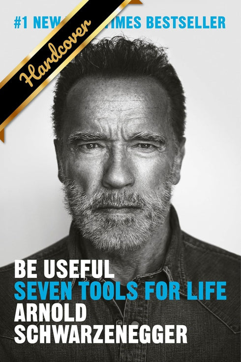BE USEFUL: SEVEN TOOLS FOR LIFE - SCHWARZENAGGER. ARNOLD