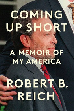 COMING UP SHORT: A MEMOIR OF MY AMERICA - REICH. ROBERT B.