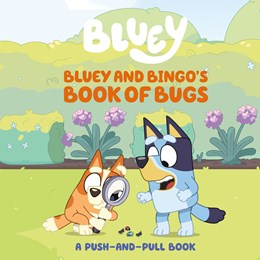 BLUEY AND BINGO'S BOOK OF BUGS: A PUSH-AND-PULL BOOK - PENGUIN YOUNG READERS