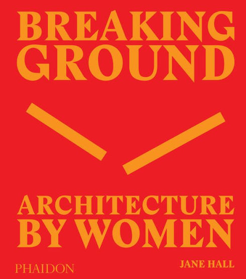 BREAKING GROUND: ARCHITECTURE BY WOMEN - HALL, JANE