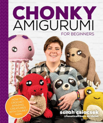 CHONKY AMIGURUMI: HOW TO CROCHET AMAZING CRITTERS & CREATURES WITH CHUNKY YARN -