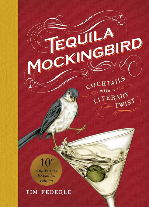 TEQUILA MOCKINGBIRD: COCKTIALS W/ A LITERARY TWIST (10TH ANNIV.) - FEDERLE. TIM