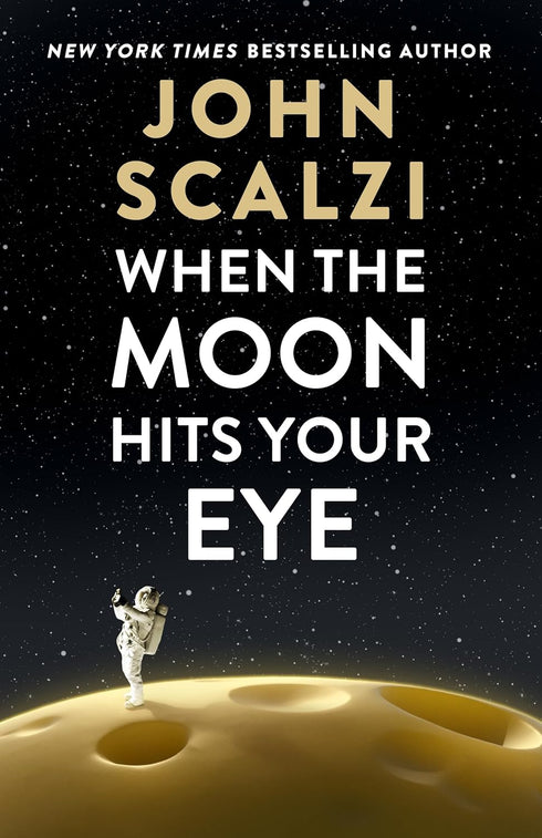 WHEN THE MOON HITS YOUR EYE - SCALZI. JOHN
