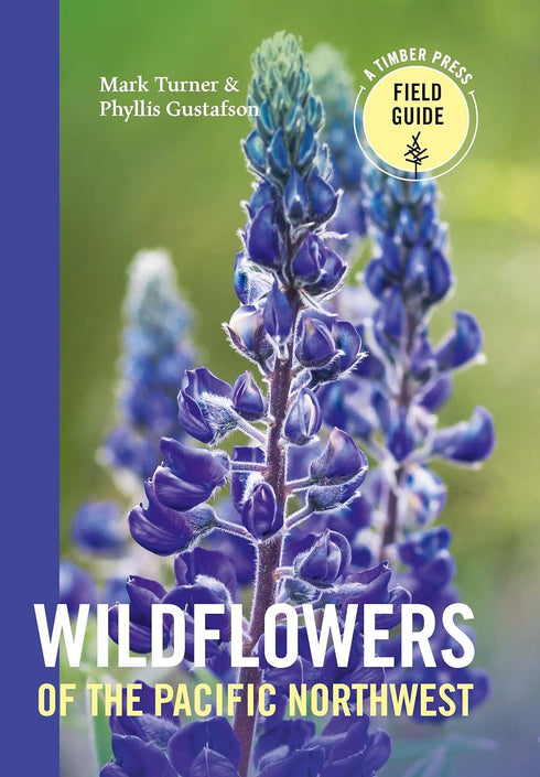 WILDFLOWERS OF THE PACIFIC NORTHWEST - TURNER, MARK ; GUSTAFSON, PHYLLIS