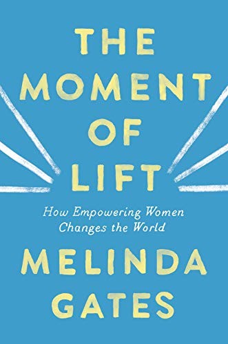 THE MOMENT OF LIFT: HOW EMPOWERING WOMEN CHANGES THE WORLD - GATES, MELINDA