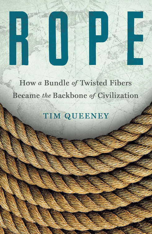 ROPE: HOW A BUNDLE OF TWISTED FIBERS BECAME THE BACKBONE OF CIVILIZATION - QUEEN