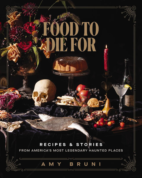 FOOD TO DIE FOR: RECIPIES & STOIRES FROM AMERICA'S MOST LEGENDARY HAUNTED PLACE