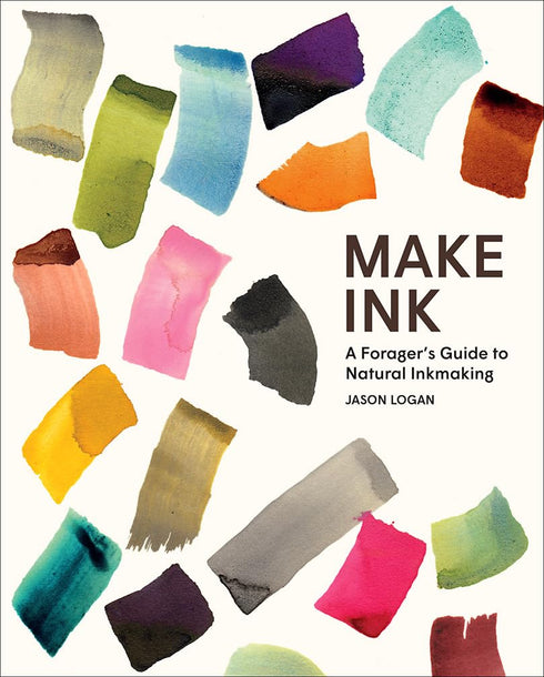 MAKE INK: A FORAGER'S GUIDE TO NATURAL INKMAKING - LOGAN. JASON
