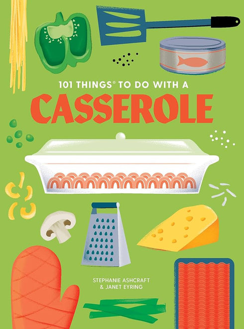 101 THINGS TO DO WITH A CASSEROLE, NEW EDITION - ASHCRAFT. STEPHANIE
