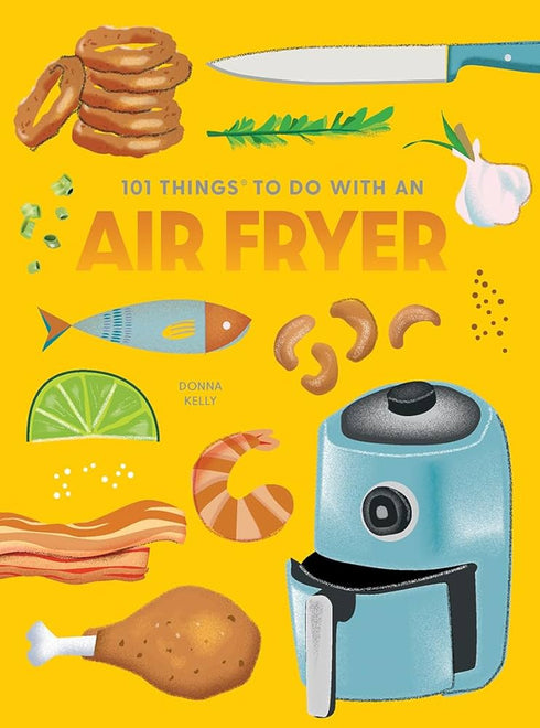 101 THINGS TO DO WITH AN AIR FRYER, NEW EDITION - KELLY. DONNA