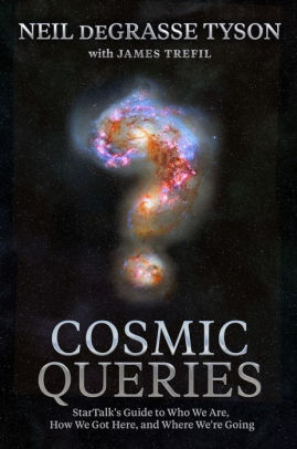COSMIC QUERIES: STARTALK'S GUIDE TO WHO WE ARE, HOW WE GOT HERE, AND WHERE WE'RE