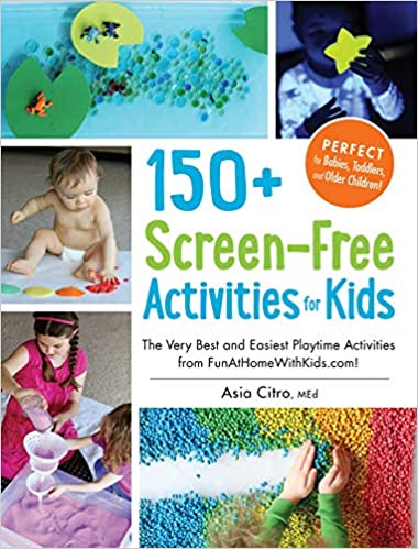 150+ SCREEN-FREE ACTIVITIES FOR KIDS: THE VERY BEST AND EASIEST PLAYTIME ACTIVIT