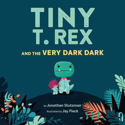 TINY T. REX AND THE VERY DARK DARK - STUTZMAN. JONATHAN; FLECK. JAY