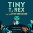 TINY T. REX AND THE VERY DARK DARK - STUTZMAN. JONATHAN; FLECK. JAY