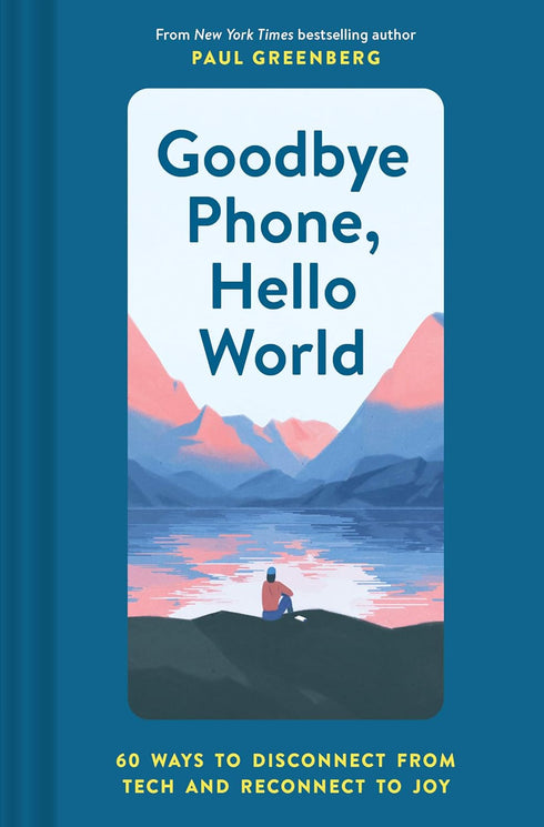 Goodbye Phone, Hello World: 65 Ways To Disconnect From Tech... by Greenberg. Pau