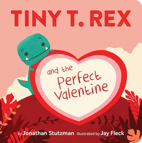 TINY T. REX AND THE PERFECT VALENTINE - STUTZMAN. JONATHAN ; FLECK. JAY