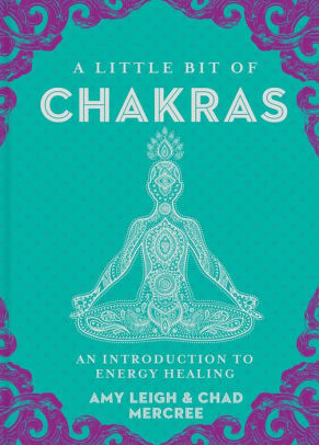 A LITTLE BIT OF CHAKRAS: AN IN - MERCREE. CHAD ; MERCREE. AMY LEIGH