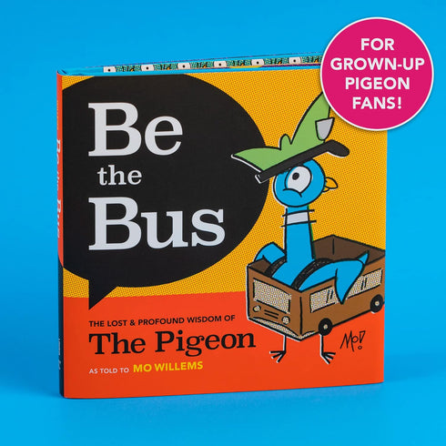 BE THE BUS: THE LOST & PROFOUND WISDOM OF THE PIGEON - WILLEMS. MO
