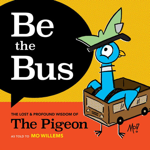 BE THE BUS: THE LOST & PROFOUND WISDOM OF THE PIGEON - WILLEMS. MO