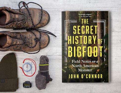 THE SECRET HISTORY OF BIGFOOT: FIELD NOTES... - O'CONNOR. JOHN