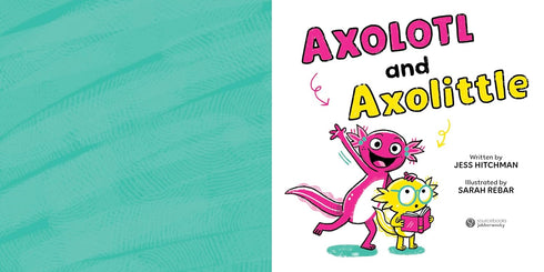 AXOLOTL AND AXOLITTLE - HITCHMAN. JESS; REBAR. SARAH