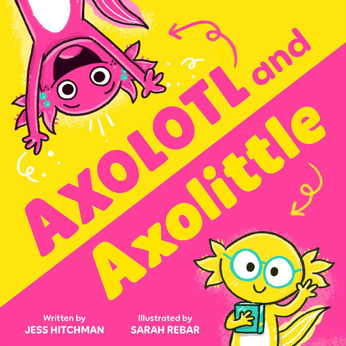 AXOLOTL AND AXOLITTLE - HITCHMAN. JESS; REBAR. SARAH