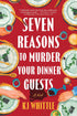SEVEN REASONS TO MURDER YOUR DINNER GUESTS: A NOVEL - WHITTLE. KJ