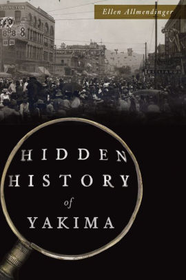 HIDDEN HISTORY OF YAKIMA ALLMENDINGER. ELLEN