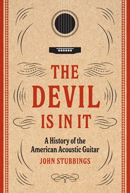 THE DEVIL IS IN IT: A HISTORY OF THE AMERICAN ACOUSTIC GUITAR - STUBBINGS. JOHN
